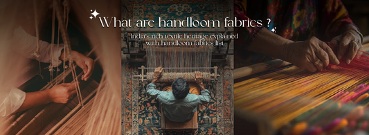 What Are Handloom Fabrics? India’s Rich Textile Heritage Explained With Handloom Fabrics List
